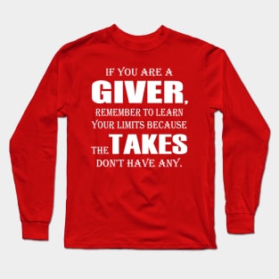 If You Are A Giver, Remember To Learn Your Limits Because The Takers Don't Have Any Long Sleeve T-Shirt